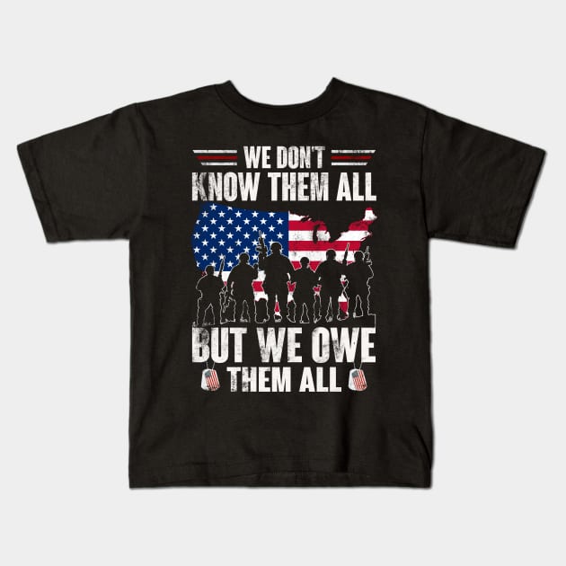 We Don't Know Them All But We Owe Them All - Gift for Veterans Day 4th of July or Patriotic Memorial Day Kids T-Shirt by Oscar N Sims